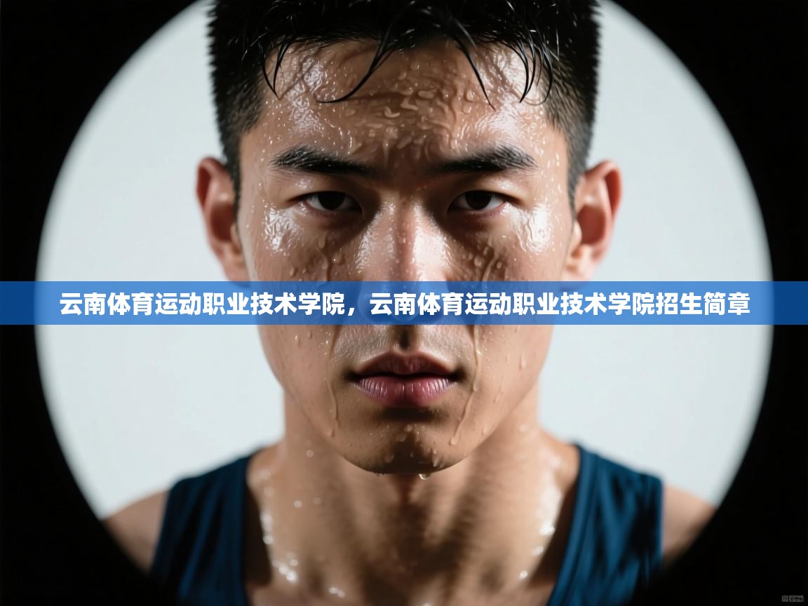 开云体育app-云南体育运动职业技术学院,云南体育运动职业技术学院招生简章 第2张