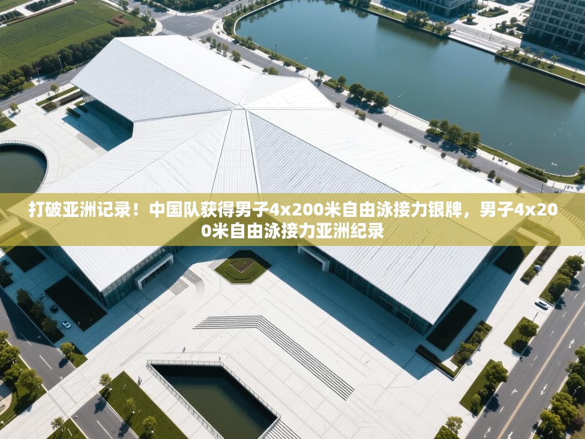 开云体育app下载安卓-打破亚洲记录!中国队获得男子4x200米自由泳接力银牌,男子4x200米自由泳接力亚洲纪录 第2张