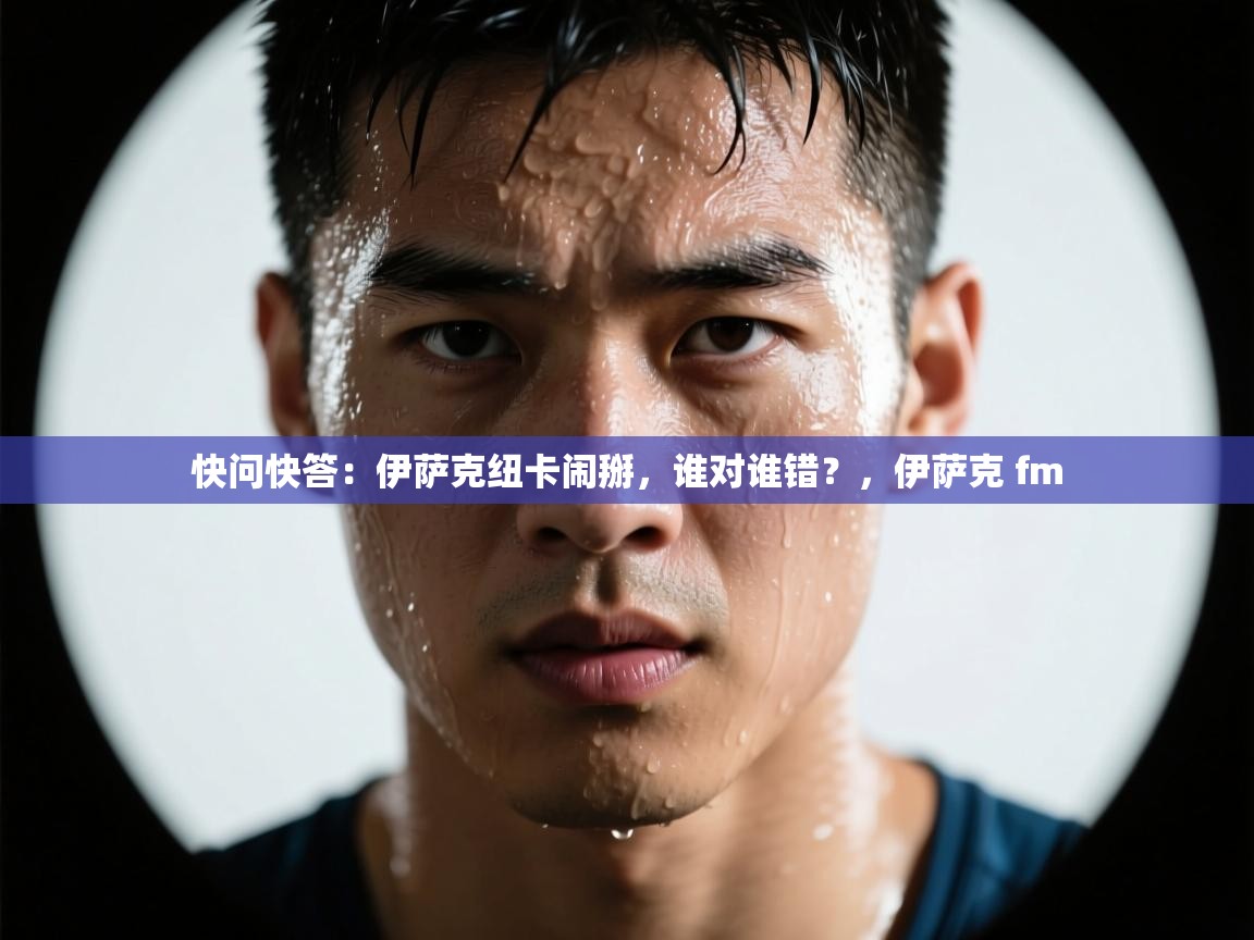 开云体育无法登录解决方案-快问快答：伊萨克纽卡闹掰，谁对谁错？，伊萨克 fm