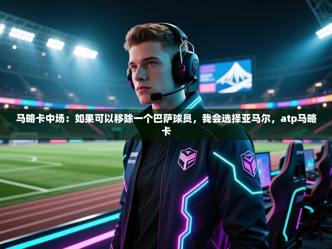 开云体育忘记密码找回-马略卡中场：如果可以移除一个巴萨球员，我会选择亚马尔，atp马略卡  第2张