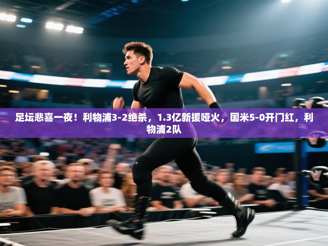 开云邀请码-足坛悲喜一夜!利物浦3-2绝杀,1.3亿新援哑火,国米5-0开门红,利物浦2队 第3张