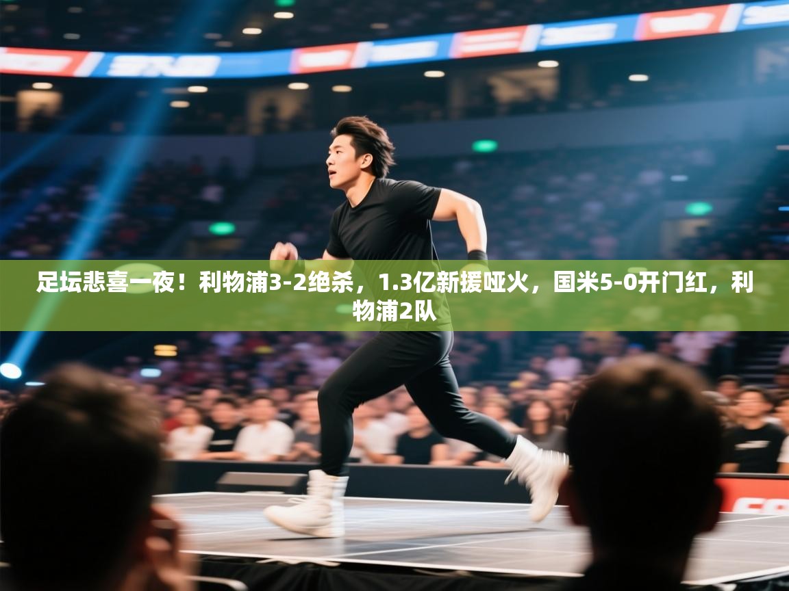 开云邀请码-足坛悲喜一夜!利物浦3-2绝杀,1.3亿新援哑火,国米5-0开门红,利物浦2队 第4张