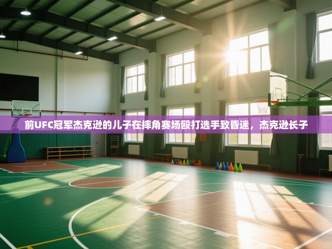 云开体育app登录入口-前UFC冠军杰克逊的儿子在摔角赛场殴打选手致昏迷，杰克逊长子