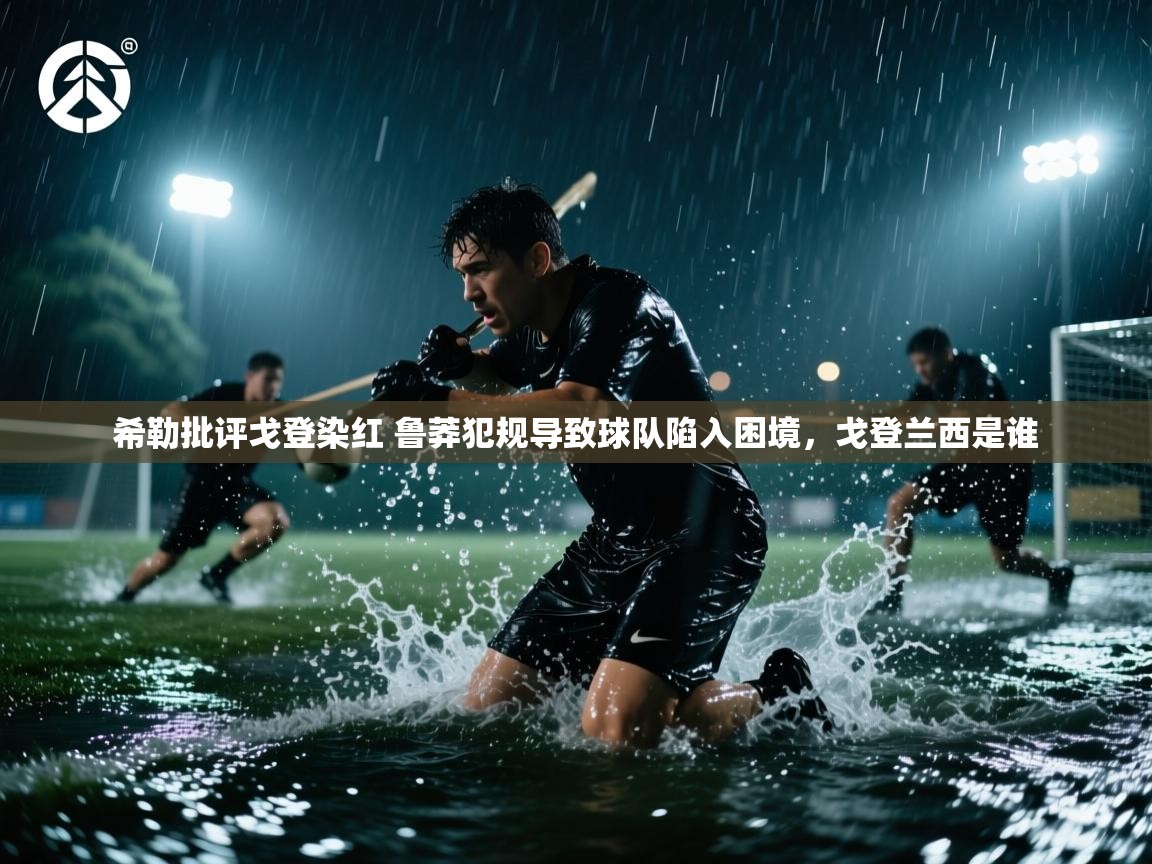 开云体育入口邀请码-希勒批评戈登染红 鲁莽犯规导致球队陷入困境,戈登兰西是谁 第1张