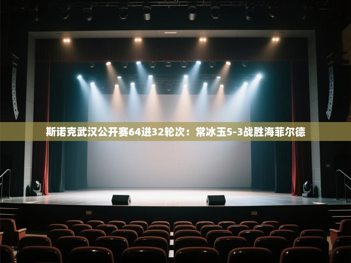 开云体育app下载入口-斯诺克武汉公开赛64进32轮次:常冰玉5-3战胜海菲尔德 第2张