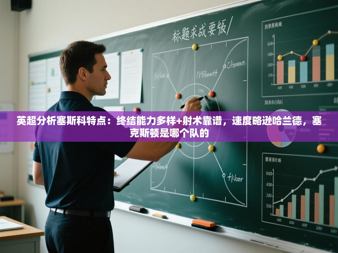 开云体育英文版入口-英超分析塞斯科特点:终结能力多样+射术靠谱,速度略逊哈兰德,塞克斯顿是哪个队的 第3张