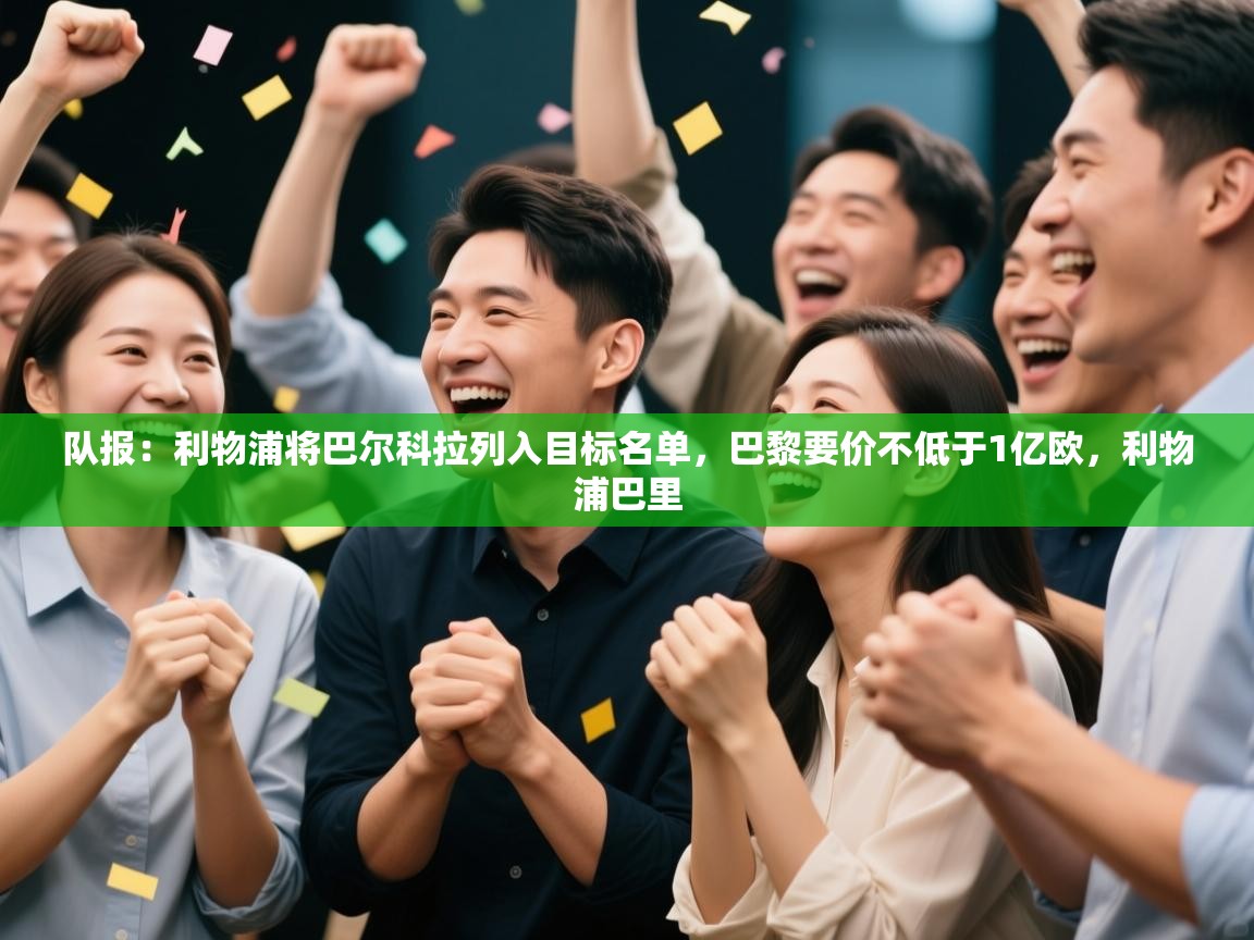 开云赛事直播-队报：利物浦将巴尔科拉列入目标名单，巴黎要价不低于1亿欧，利物浦巴里  第2张