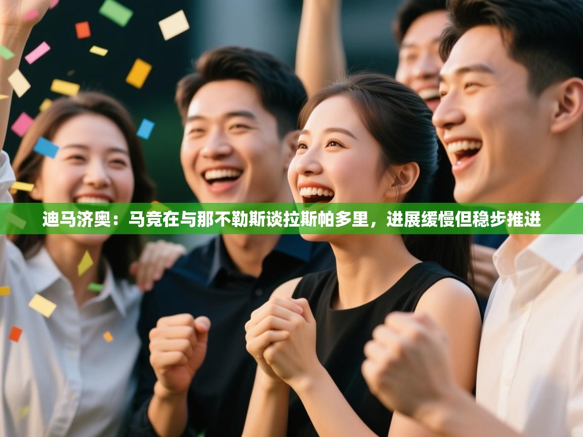 开云体育入口邀请码-迪马济奥:马竞在与那不勒斯谈拉斯帕多里,进展缓慢但稳步推进 第4张