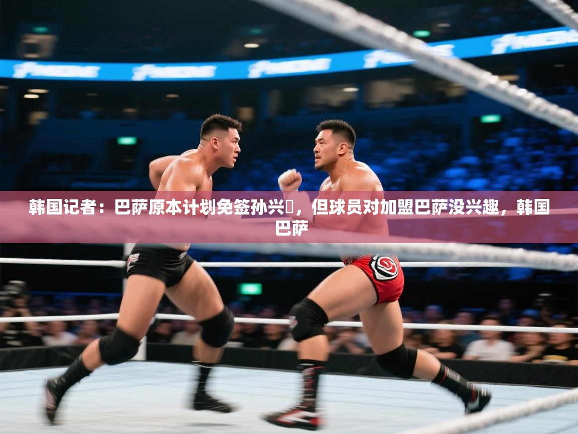 开云体育修改登录密码-韩国记者：巴萨原本计划免签孙兴慜，但球员对加盟巴萨没兴趣，韩国 巴萨  第1张