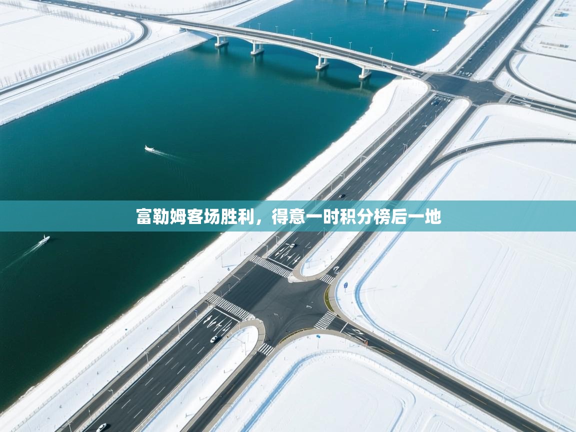 开云·体育app中国官方网站-富勒姆客场胜利,得意一时积分榜后一地 第2张