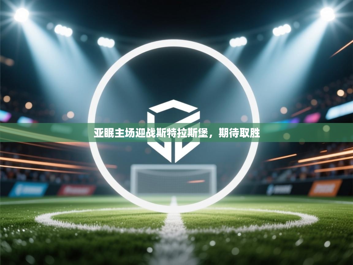 开云体育入口下载-亚眠主场迎战斯特拉斯堡,期待取胜 第1张