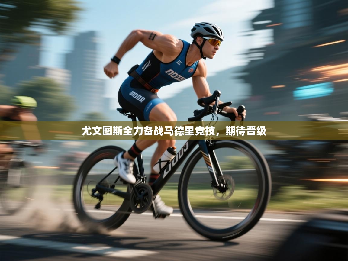 开云体育热门赛事直达-尤文图斯全力备战马德里竞技,期待晋级 第3张