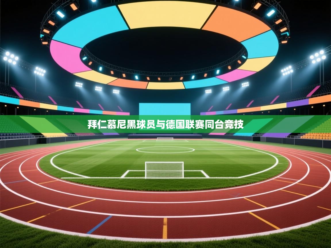 开云体育实名认证入口-拜仁慕尼黑球员与德国联赛同台竞技  第3张