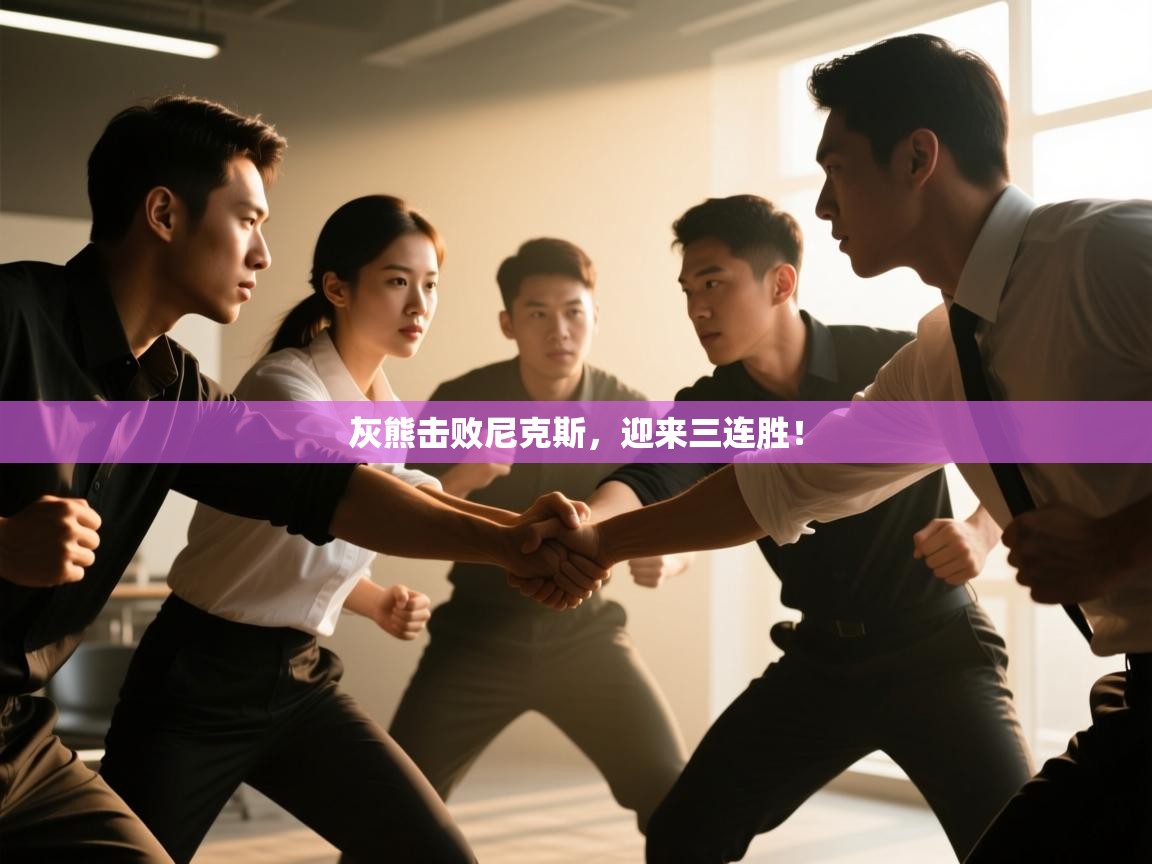 开云体育app下载官网-灰熊击败尼克斯，迎来三连胜！