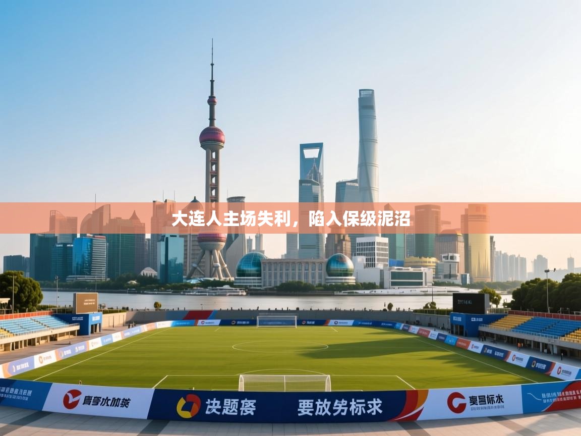 开云体育app下载安装免费-大连人主场失利，陷入保级泥沼