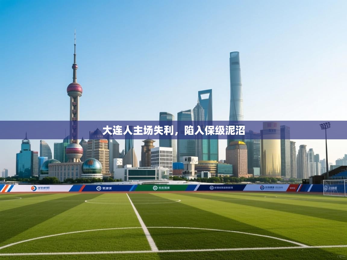 开云体育app下载安装免费-大连人主场失利，陷入保级泥沼  第4张