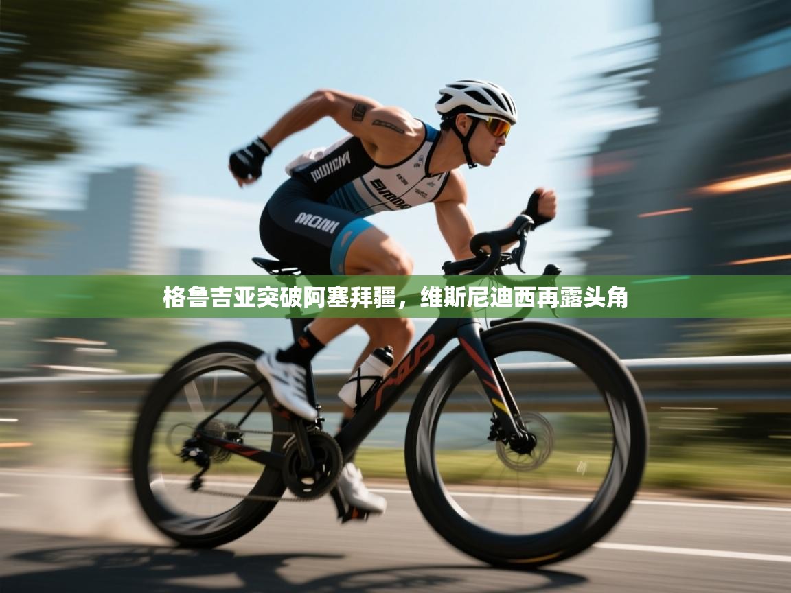 开云官网-格鲁吉亚突破阿塞拜疆，维斯尼迪西再露头角  第2张