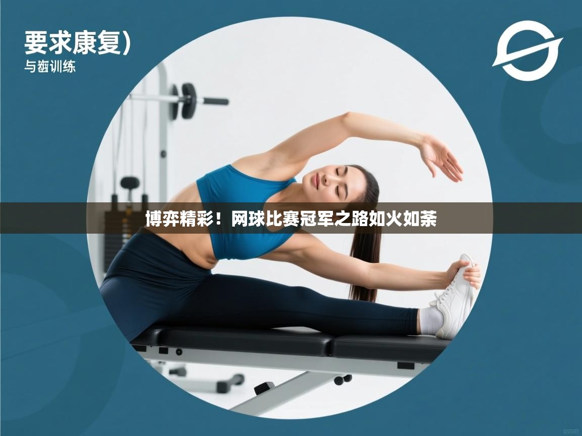 云开体育官网登录入口-博弈精彩！网球比赛冠军之路如火如荼  第2张