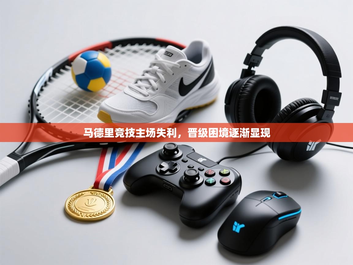 云开体育app网页版入口-马德里竞技主场失利，晋级困境逐渐显现  第1张